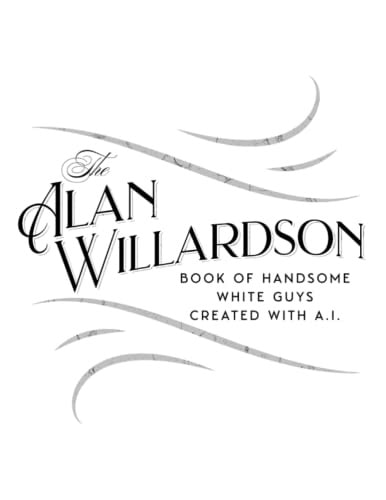 Alan Willardson's Book of Handsome White Guys Created With A.I.