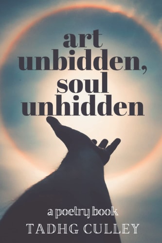 Art Unbidden, Soul Unhidden A Poetry Book