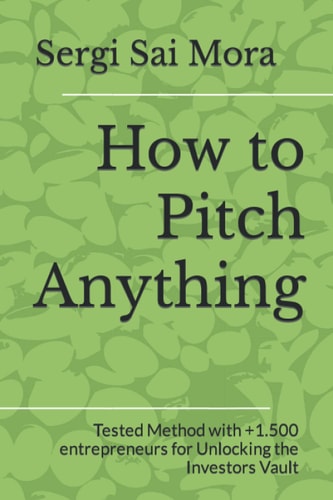 How to Pitch Anything Tested Method with +1.500 Entrepreneurs for Unlocking the Investors Vault
