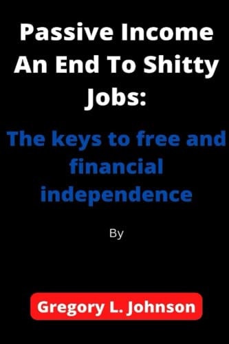 Passive Income An End To Shitty Jobs The Keys to Free and Financial Independence