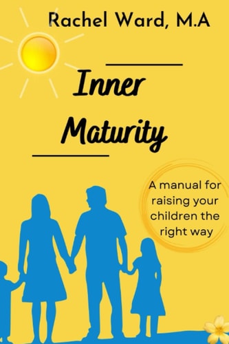 Inner Maturity A Manual For Raising Your Children The Right Way
