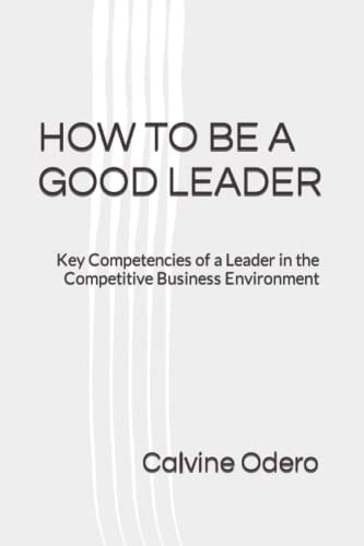 How to Be a Good Leader Key Competencies of a Leader in the Competitive Business Environment
