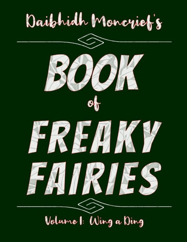 Daibhidh Moncrief's Book of Freaky Fairies Volume I: Wing a Ding