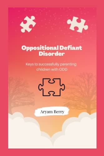 Oppositional Defiant Disorder Keys to Successfully Parenting Children with ODD