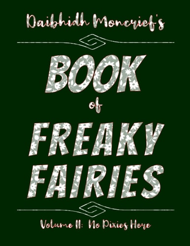 Daibhidh Moncrief's Book of Freaky Fairies Volume II: No Pixies Here
