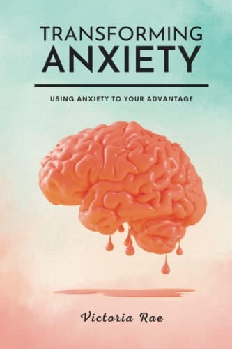 Transforming Anxiety Using Anxiety To Your Advantage