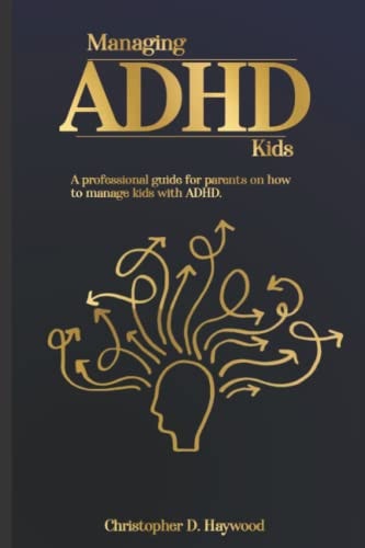Managing ADHD Kids A Professional Guide for Parents on how to Manage Kids with Adhd.