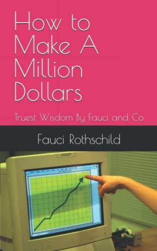 How to Make A Million Dollars Truest Wisdom By Fauci and Co