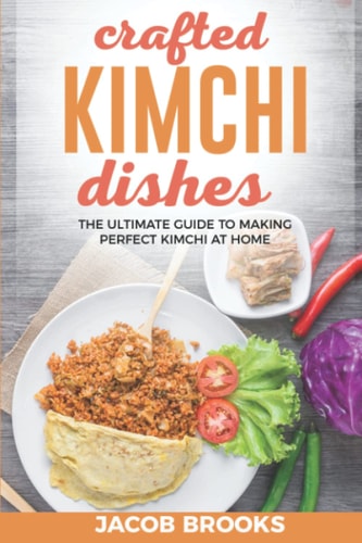 Crafted Kimchi Dishes The Ultimate Guide to Making Perfect Kimchi at Home