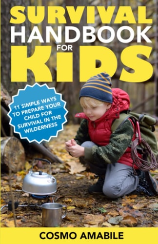 Survival Handbook for Kids 11 Simple Ways to Prepare Your Child for Survival in the Wilderness