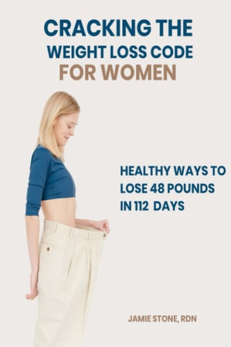 Cracking The Weight Loss Code for Women Healthy Ways To Lose 48 Pounds In 112 Days.