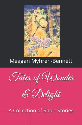 Tales of Wonder & Delight A Collection of Short Stories