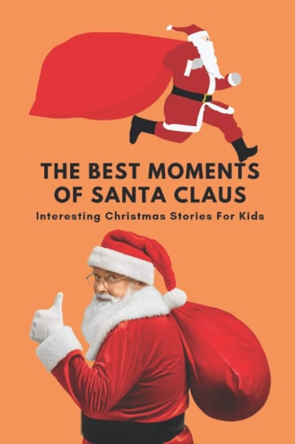 The Best Moments Of Santa Claus Interesting Christmas Stories For Kids