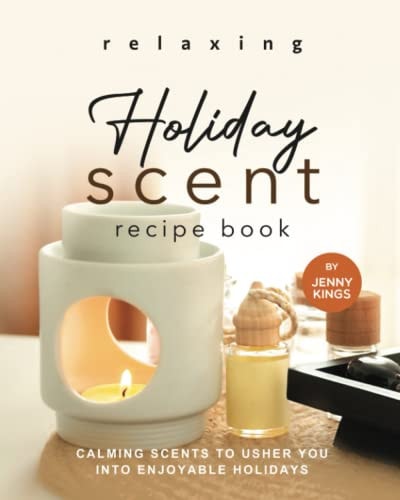 Relaxing Holiday Scent Recipe Book Calming Scents to Usher You Into Enjoyable Holidays