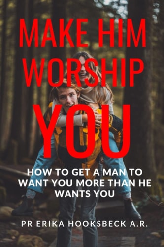 Make Him Worship You How to Get a Man to Want You More Than He Wants You