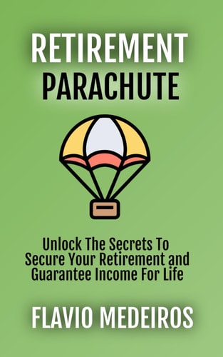 Retirement Parachute Unlock the Secrets to Secure Your Retirement and Guarantee Income for Life