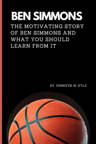 Ben Simmons The Motivating Story of Ben Simmons and what You Should Learn from it