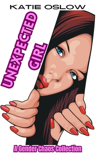 Unexpected Girl A Gender Transformation Collection