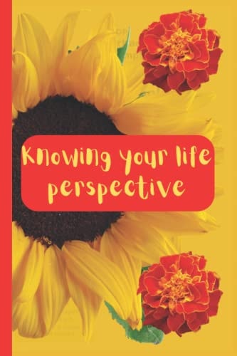 Knowing Your Life Perspective Living Life to the Fullest