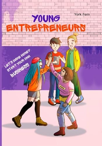 Young Entrepreneurs A Fun Guide to Building Successful Businesses