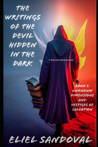 The Writings of The Devil Hidden In The Dark Book 1: Unknown Dimensions and Vestiges of Salvation