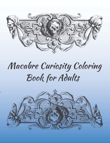 Macabre Curiosity Coloring Book for Adults Relaxing, Calming, Fun