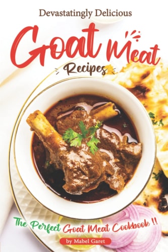 Devastatingly Delicious Goat Meat Recipes The Perfect Goat Meat Cookbook