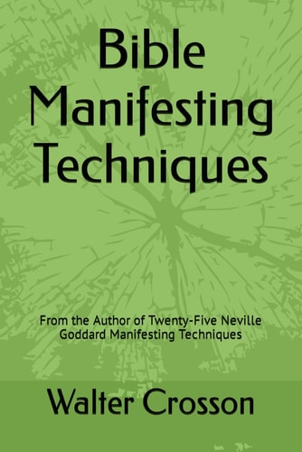 Bible Manifesting Techniques From the Author of Twenty-Five Neville Goddard Manifesting Techniques