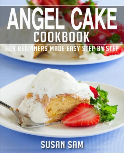 Angel Cake Cookbook Book 2, for Beginners Made Easy Step by Step