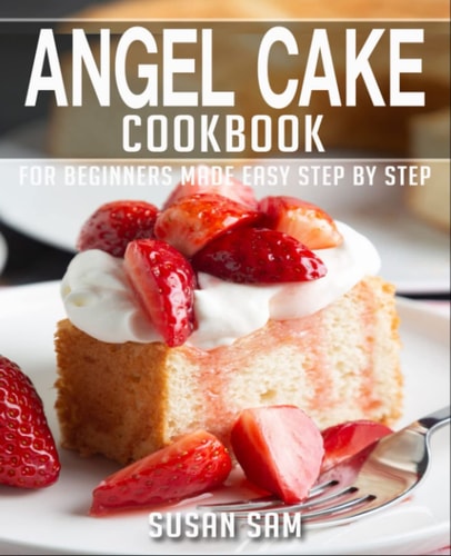 Angel Cake Cookbook Book 3, for Beginners Made Easy Step by Step