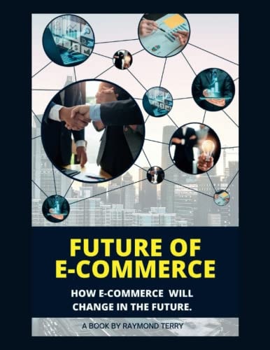 Future of E-Commerce How E-Commerce Will Change in the Future.
