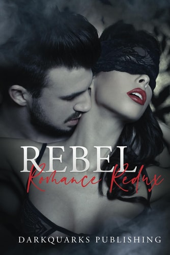 Rebel Romance Redux (Volume II) Stories of Unconventional, Taboo, and Wild Romance