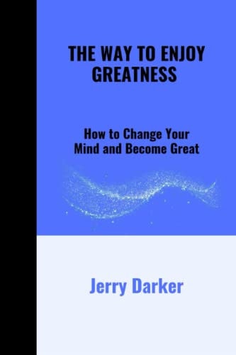 The Way to Enjoy Greatness How To Change Your Mind And Become Great