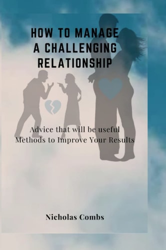 How to Manage a Challenging Relationship Advice that Will be Useful Methods to Improve Your Results