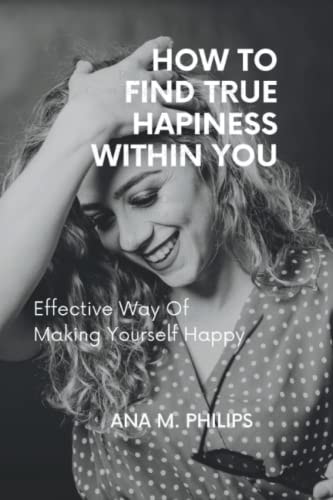 How to Find True Happiness Within You Effective Way of Making Yourself Happy