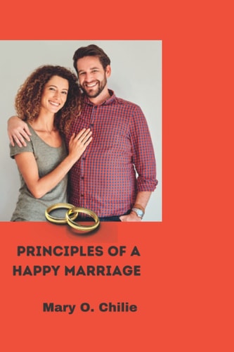 Principles of a Happy Marriage A Guide to Making Your Marriage Successful and Improving it