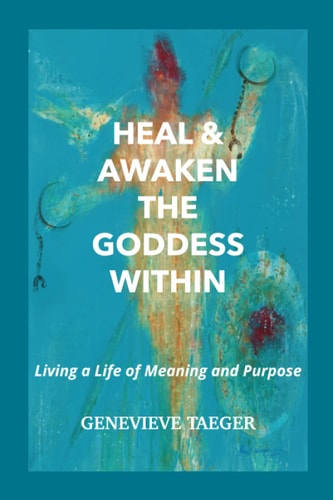 Heal & Awaken the Goddess Within Living a Life of Meaning and Purpose