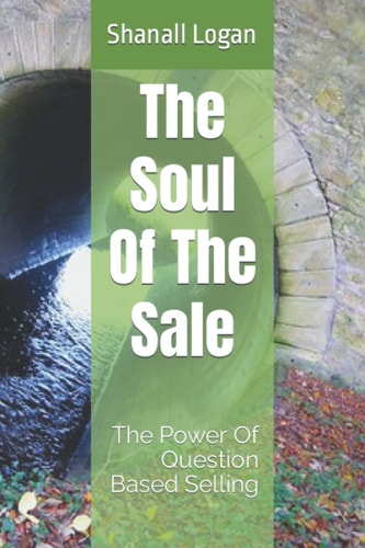 The Soul Of The Sale The Power Of Question Based Selling