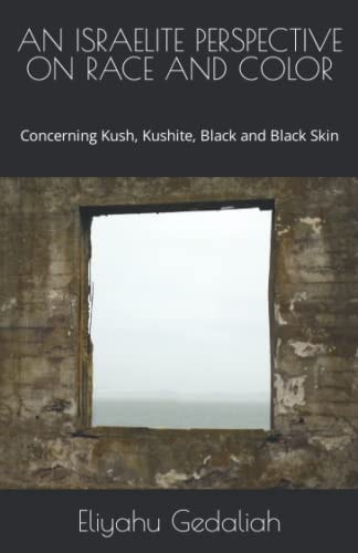 An Israelite Perspective on Race and Color Concerning Kush, Kushite, Black and Black Skin