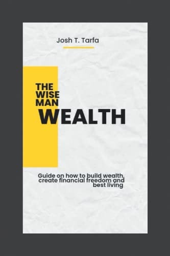 The Wise Man Wealth Guide on how to Build Wealth, Create Financial Freedom and Best Living.