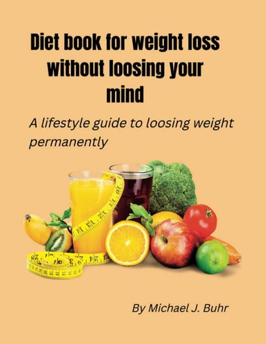 Diet Book for Weight Loss Without Loosing Your Mind A Lifestyle Guide to Loosing Weight Permanently