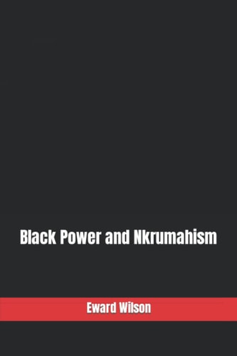 BLACK POWER AND NKRUMAHISM.