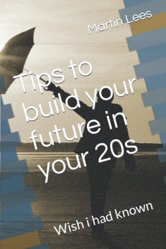 Tips to Build Your Future in Your 20s Wish i Had Known