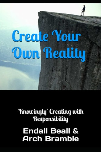 Create Your Own Reality 'Knowingly' Creating with Responsibility