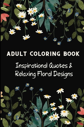 ADULT COLORING BOOK Inspirational Quotes & Floral Designs