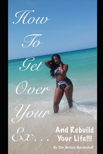 How To Get Over Your Ex.....And Rebuild Your Life