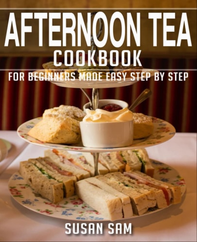 Afternoon Tea Cookbook Book 1, for Beginners Made Easy Step by Step