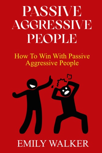 Passive-Aggressive People How To Win With Passive-Aggressive People
