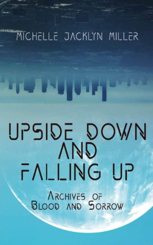 UPSIDE DOWN AND FALLING UP Archives of Blood and Sorrow