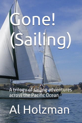 Gone! (Sailing) A Trilogy of Sailing Adventures Across the Pacific Ocean
